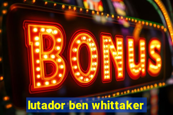 lutador ben whittaker